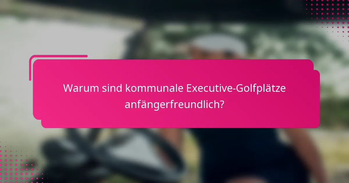 Warum sind kommunale Executive-Golfplätze anfängerfreundlich?