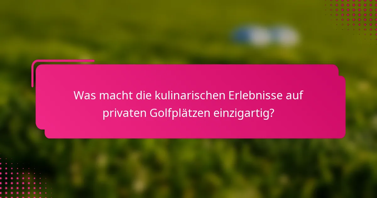 Was macht die kulinarischen Erlebnisse auf privaten Golfplätzen einzigartig?