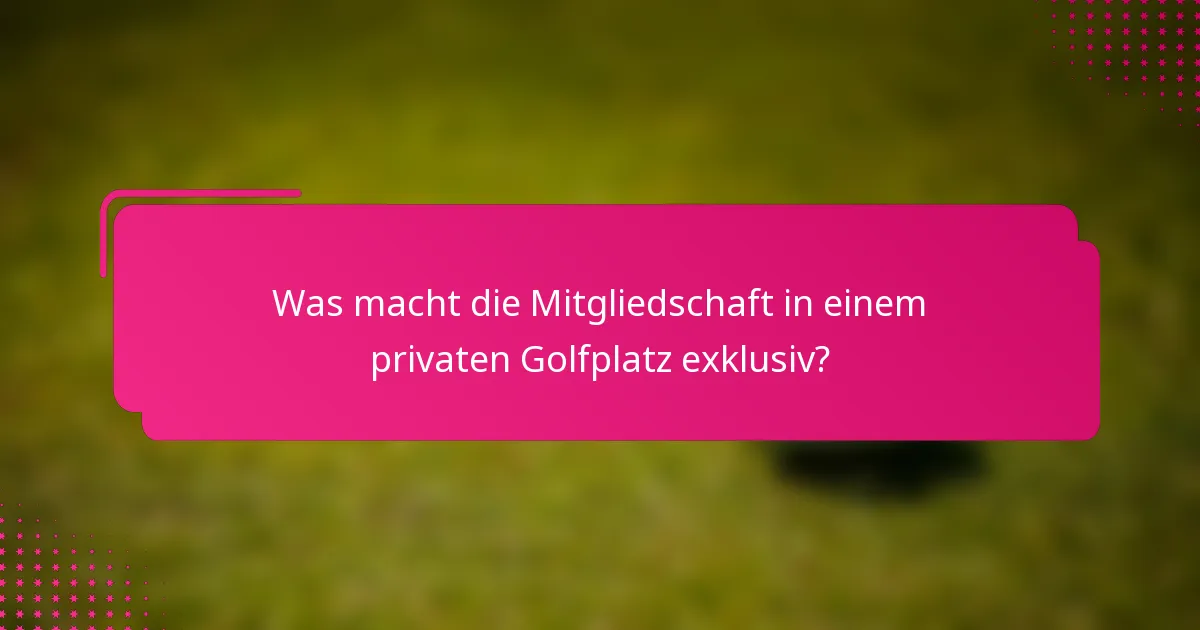 Was macht die Mitgliedschaft in einem privaten Golfplatz exklusiv?