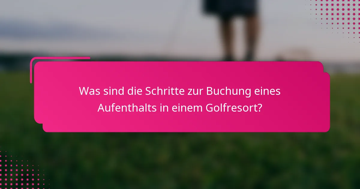 Was sind die Schritte zur Buchung eines Aufenthalts in einem Golfresort?