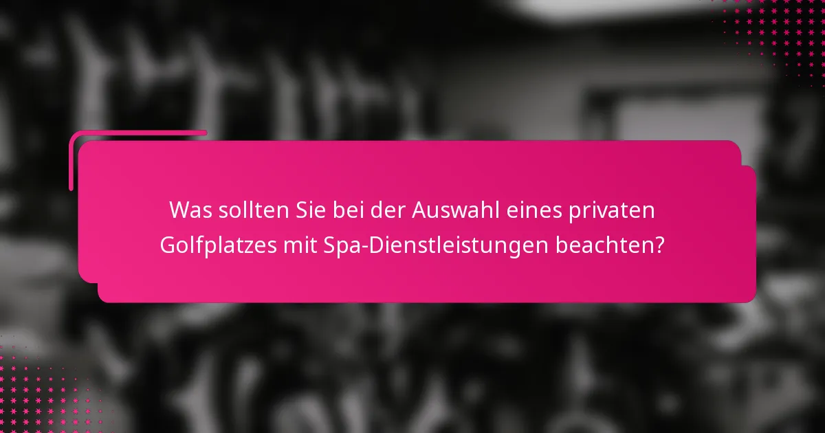Was sollten Sie bei der Auswahl eines privaten Golfplatzes mit Spa-Dienstleistungen beachten?