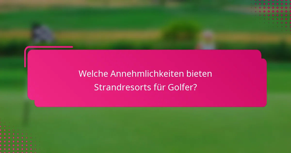 Welche Annehmlichkeiten bieten Strandresorts für Golfer?