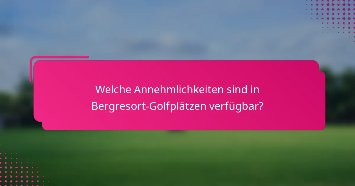 Welche Annehmlichkeiten sind in Bergresort-Golfplätzen verfügbar?