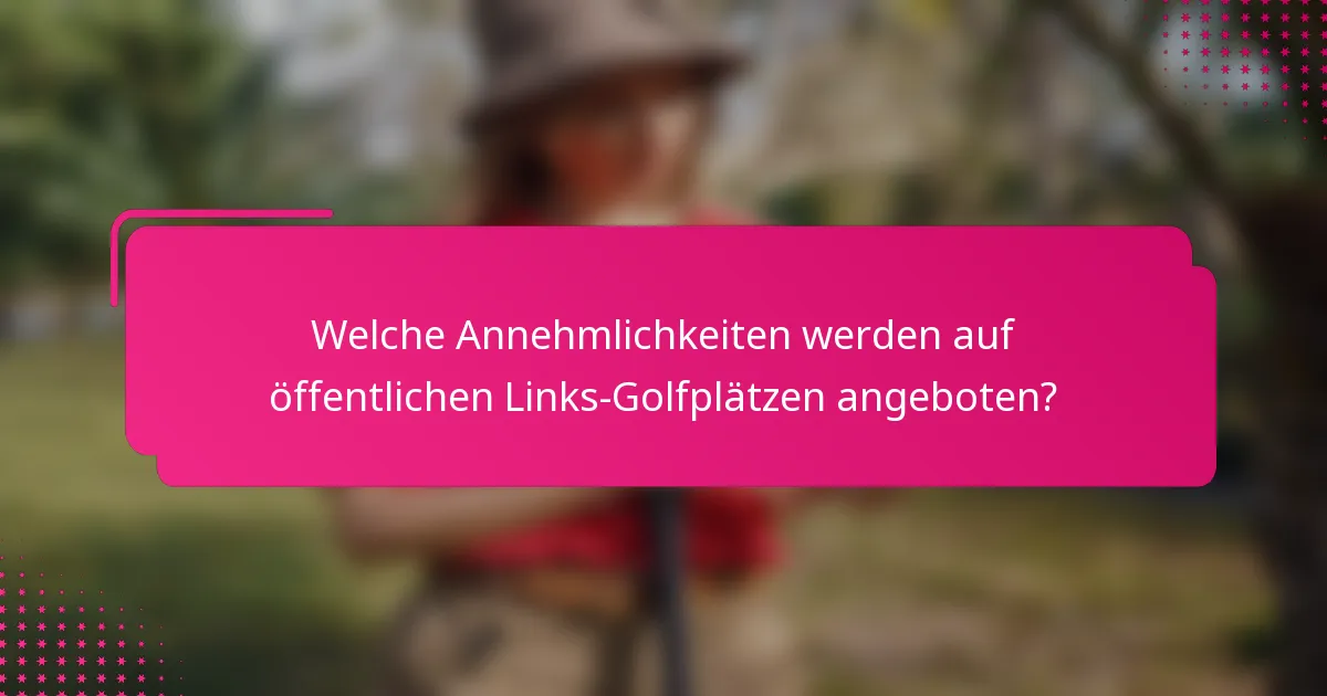 Welche Annehmlichkeiten werden auf öffentlichen Links-Golfplätzen angeboten?