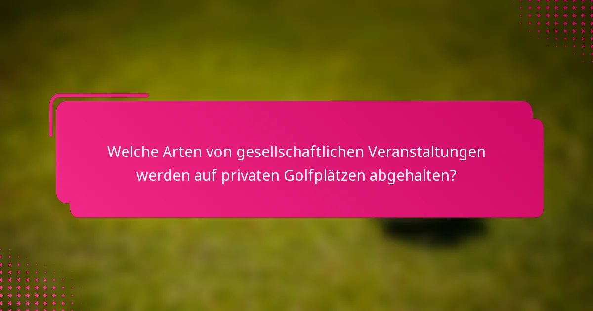 Welche Arten von gesellschaftlichen Veranstaltungen werden auf privaten Golfplätzen abgehalten?