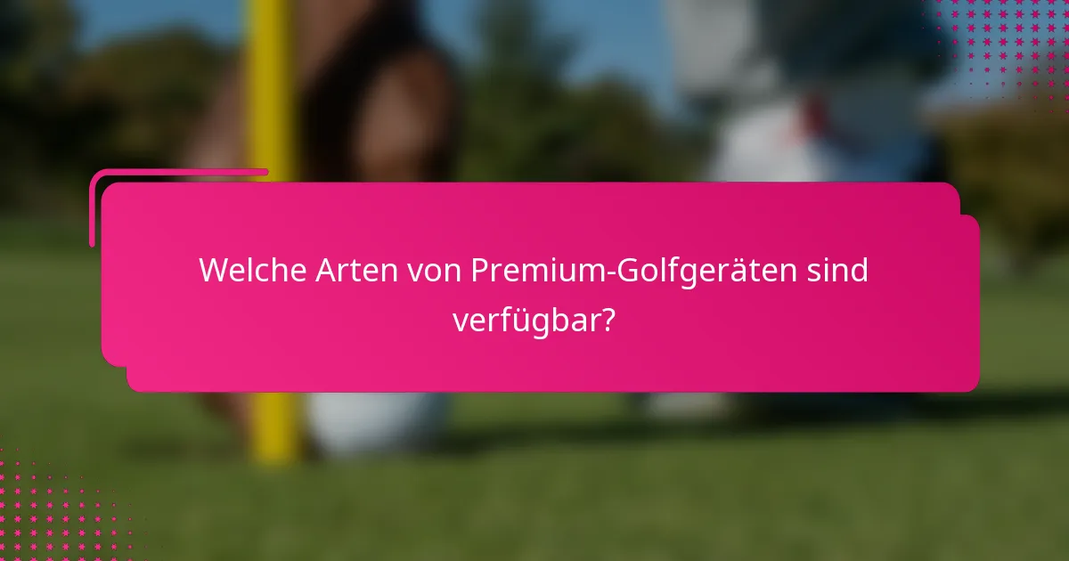 Welche Arten von Premium-Golfgeräten sind verfügbar?