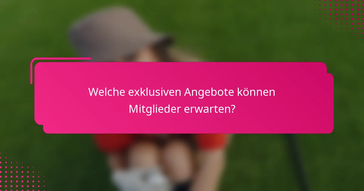 Welche exklusiven Angebote können Mitglieder erwarten?