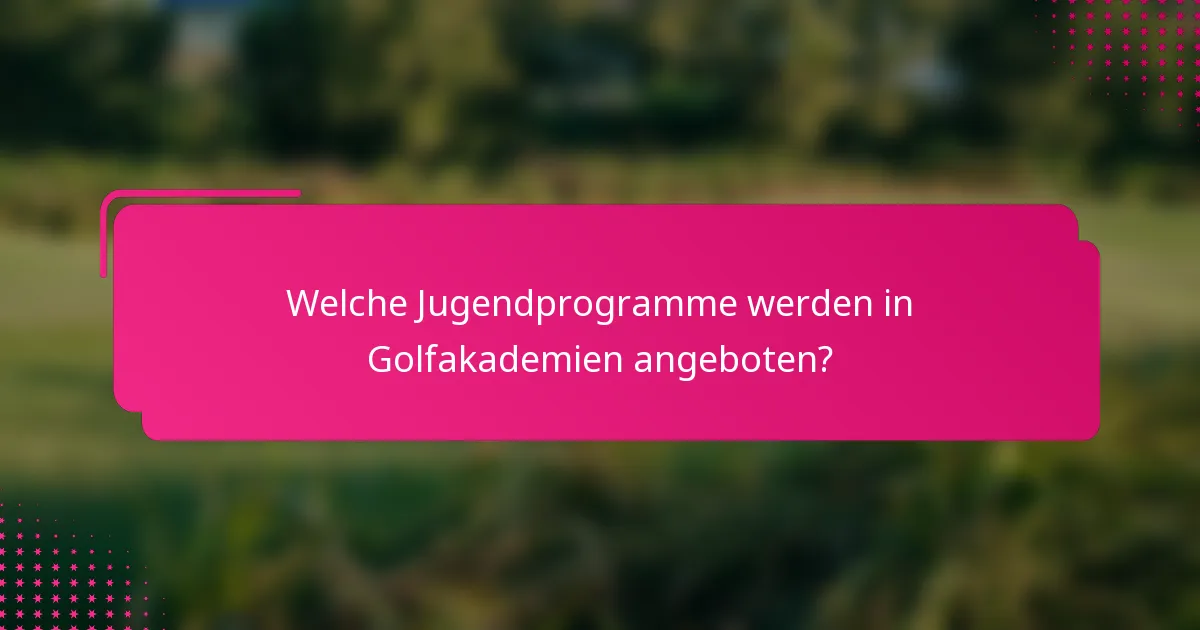 Welche Jugendprogramme werden in Golfakademien angeboten?