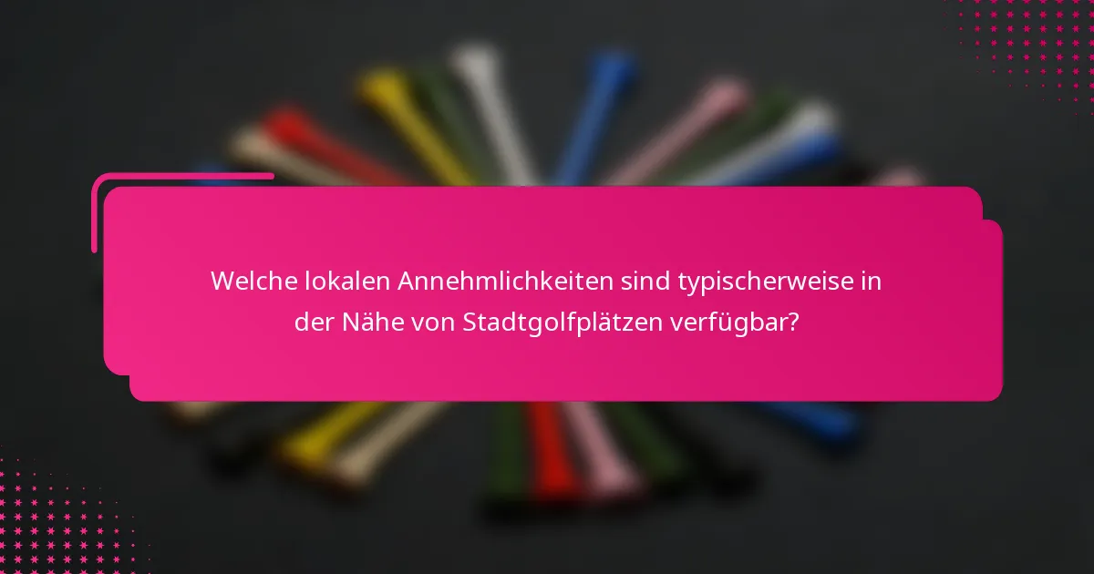 Welche lokalen Annehmlichkeiten sind typischerweise in der Nähe von Stadtgolfplätzen verfügbar?