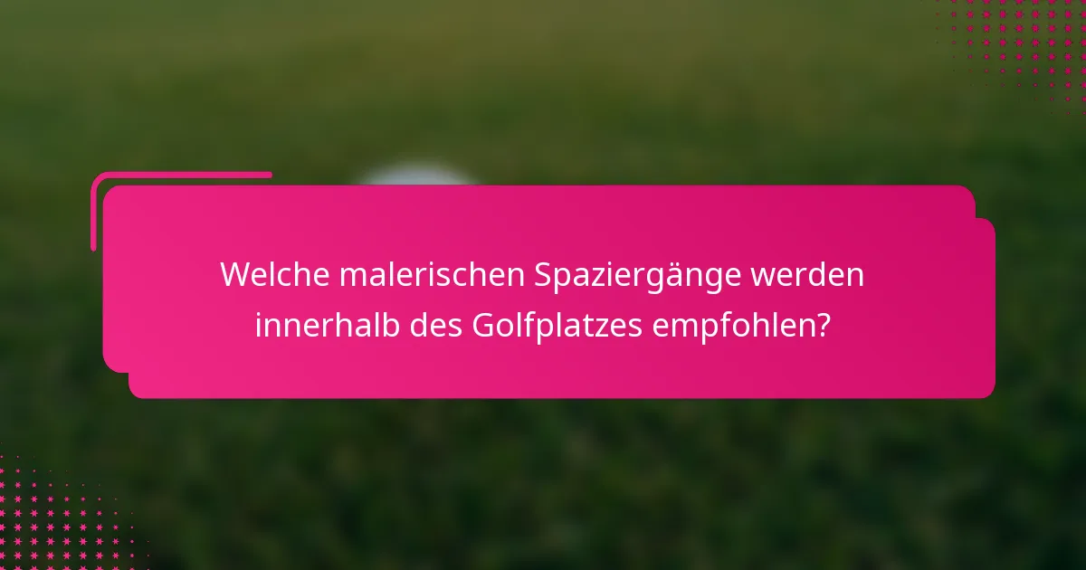 Welche malerischen Spaziergänge werden innerhalb des Golfplatzes empfohlen?