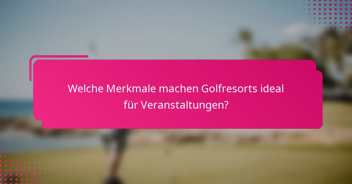 Welche Merkmale machen Golfresorts ideal für Veranstaltungen?