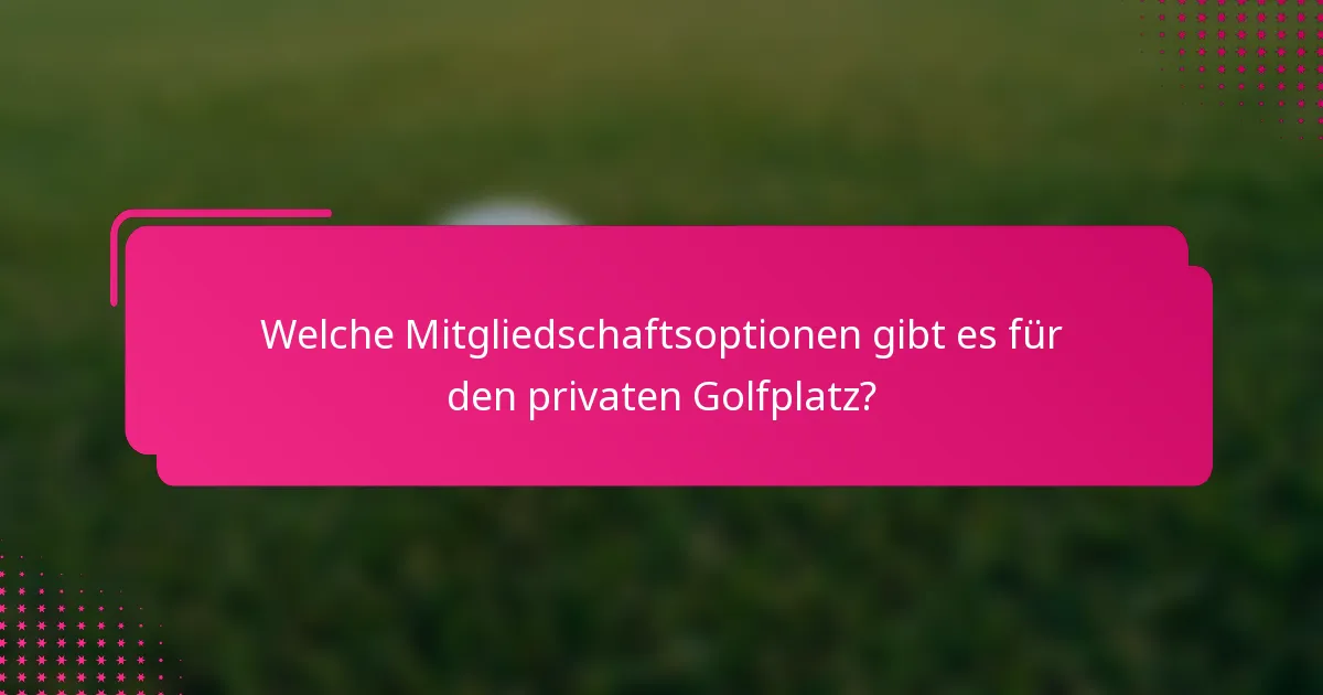Welche Mitgliedschaftsoptionen gibt es für den privaten Golfplatz?