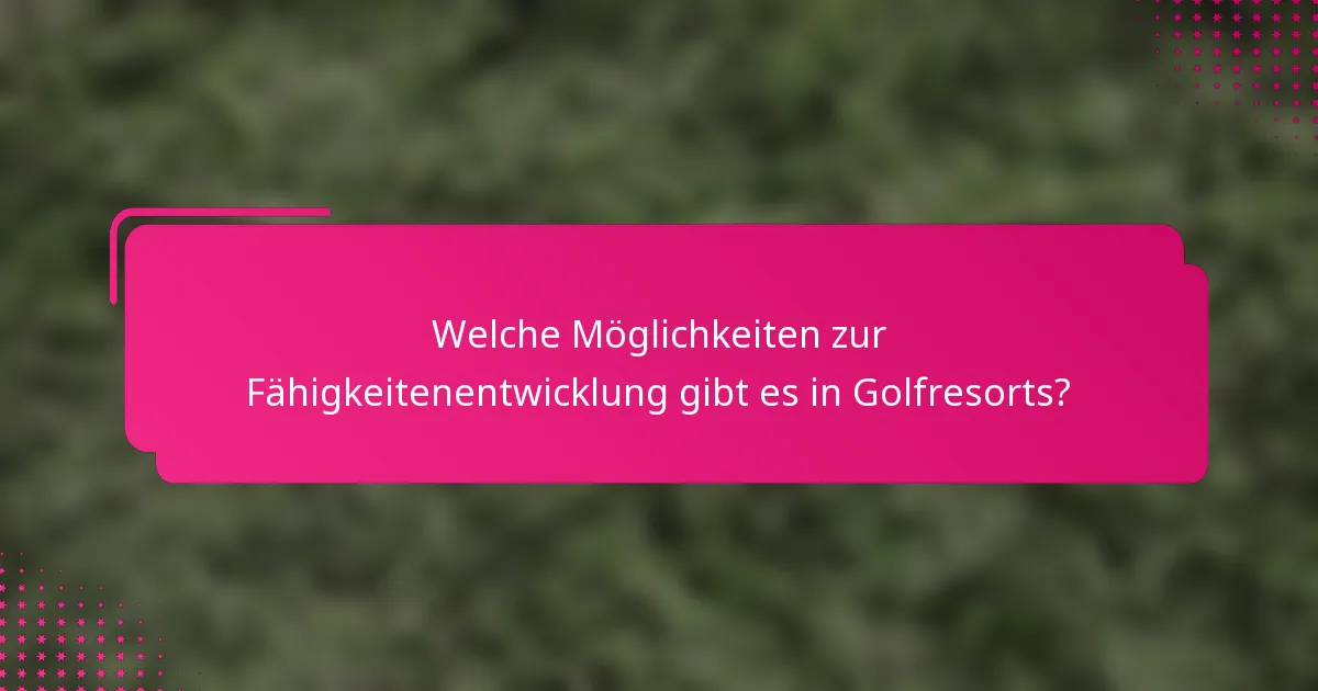 Welche Möglichkeiten zur Fähigkeitenentwicklung gibt es in Golfresorts?