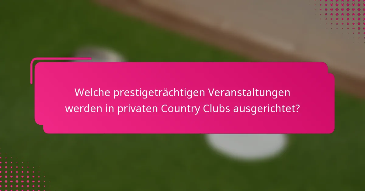 Welche prestigeträchtigen Veranstaltungen werden in privaten Country Clubs ausgerichtet?