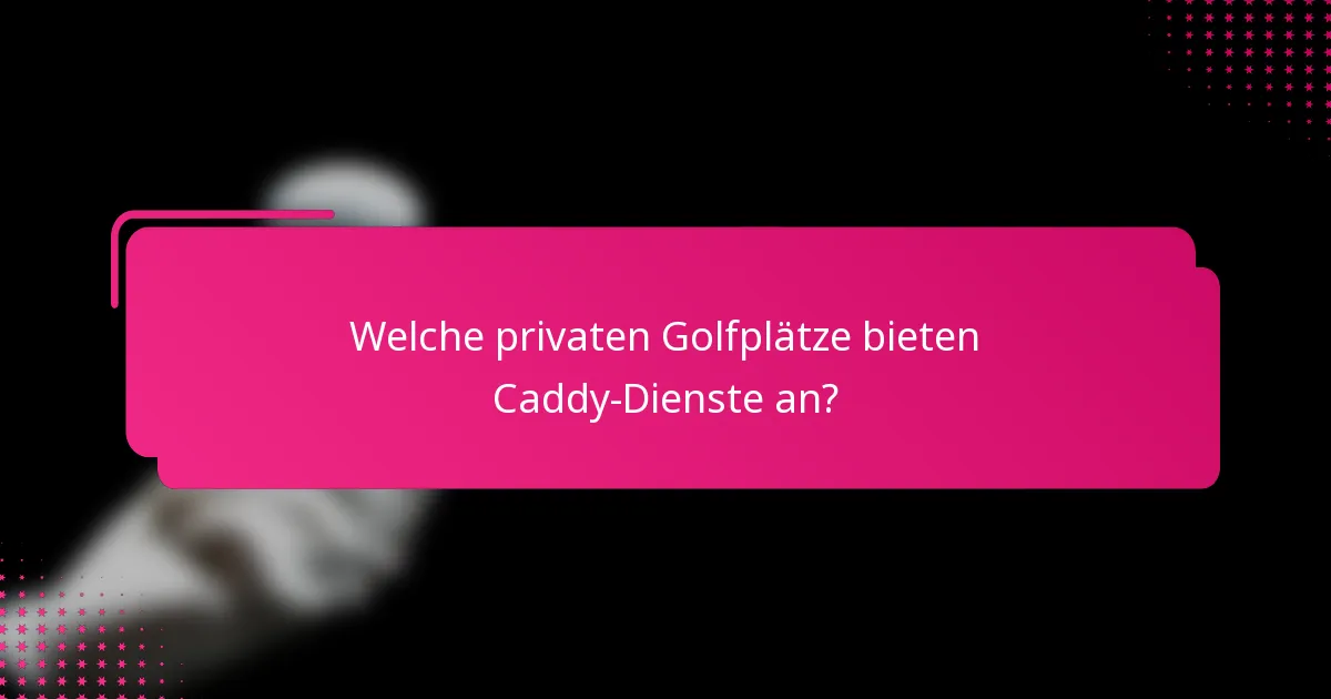 Welche privaten Golfplätze bieten Caddy-Dienste an?