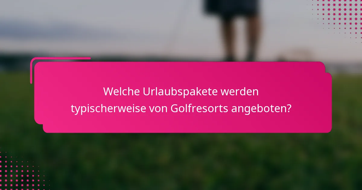 Welche Urlaubspakete werden typischerweise von Golfresorts angeboten?