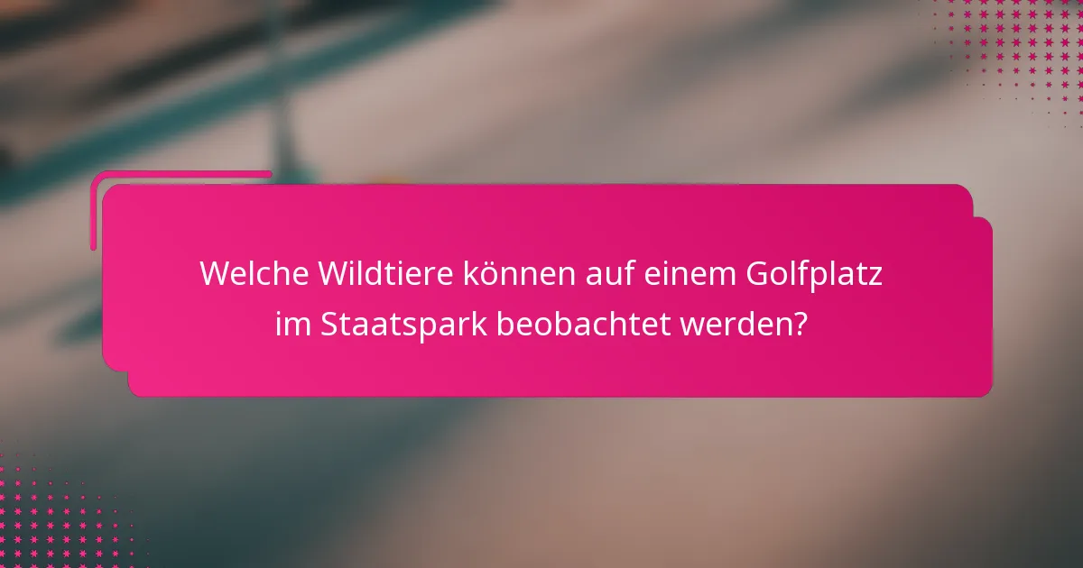 Welche Wildtiere können auf einem Golfplatz im Staatspark beobachtet werden?