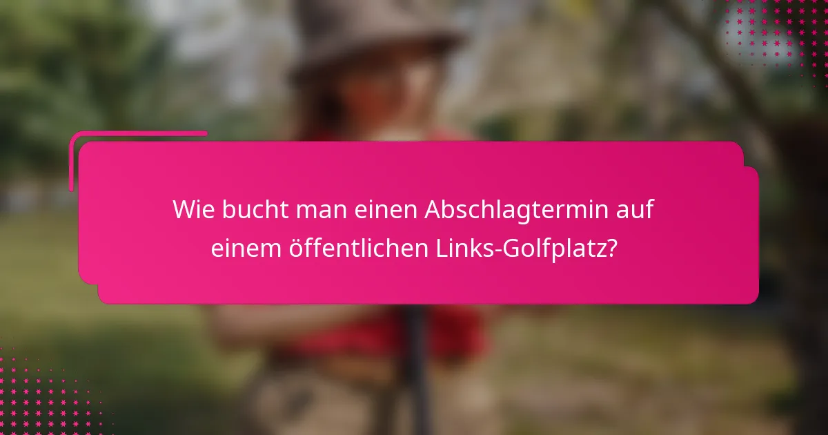 Wie bucht man einen Abschlagtermin auf einem öffentlichen Links-Golfplatz?