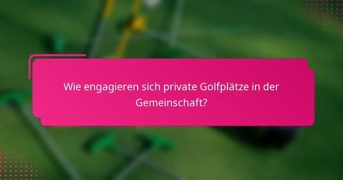Wie engagieren sich private Golfplätze in der Gemeinschaft?