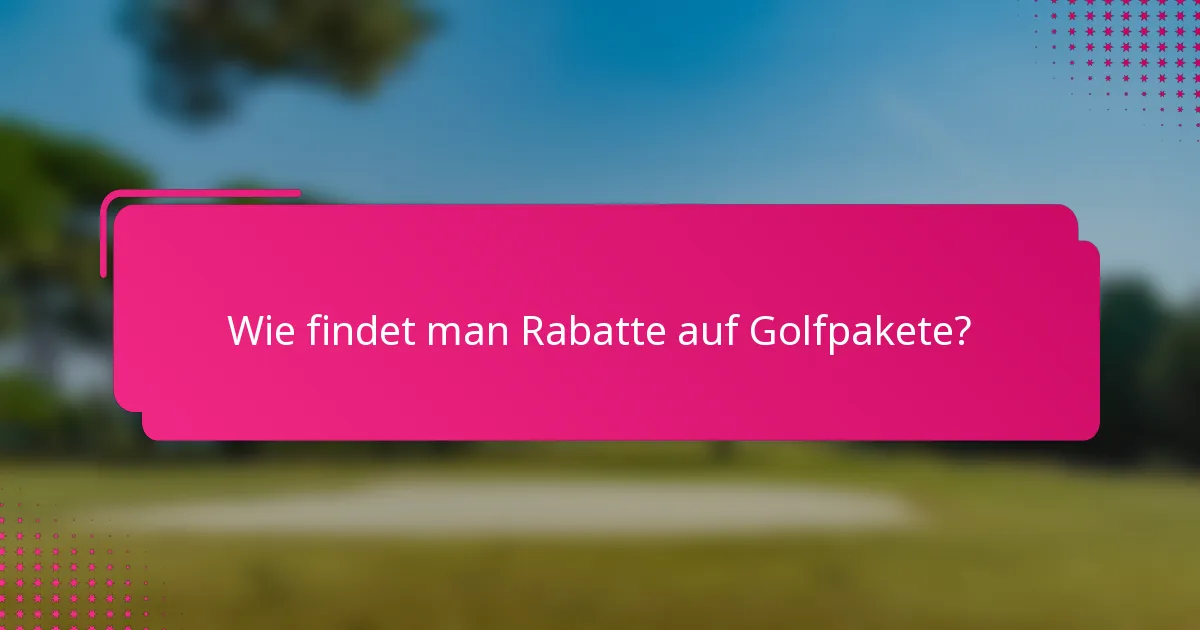 Wie findet man Rabatte auf Golfpakete?