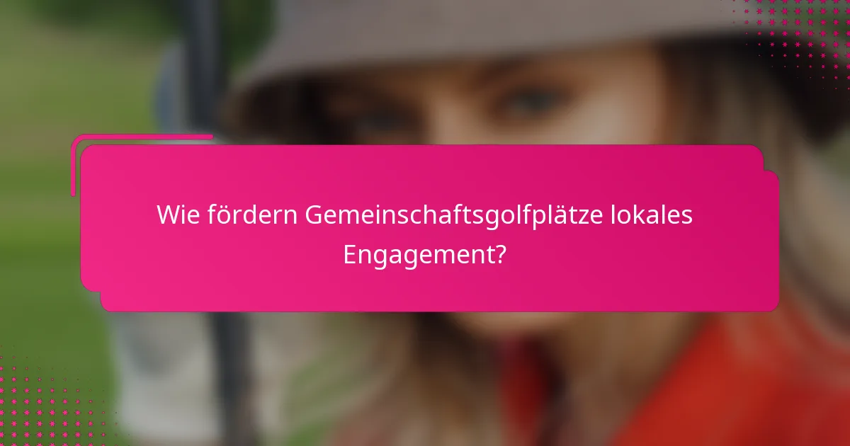 Wie fördern Gemeinschaftsgolfplätze lokales Engagement?