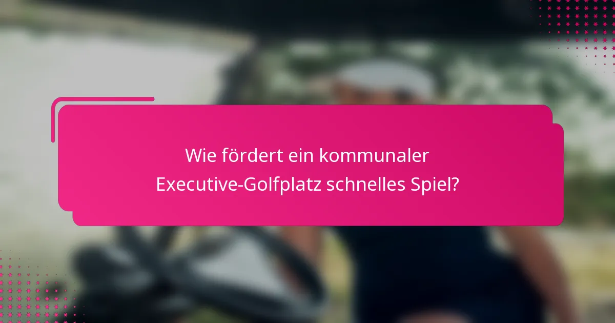 Wie fördert ein kommunaler Executive-Golfplatz schnelles Spiel?