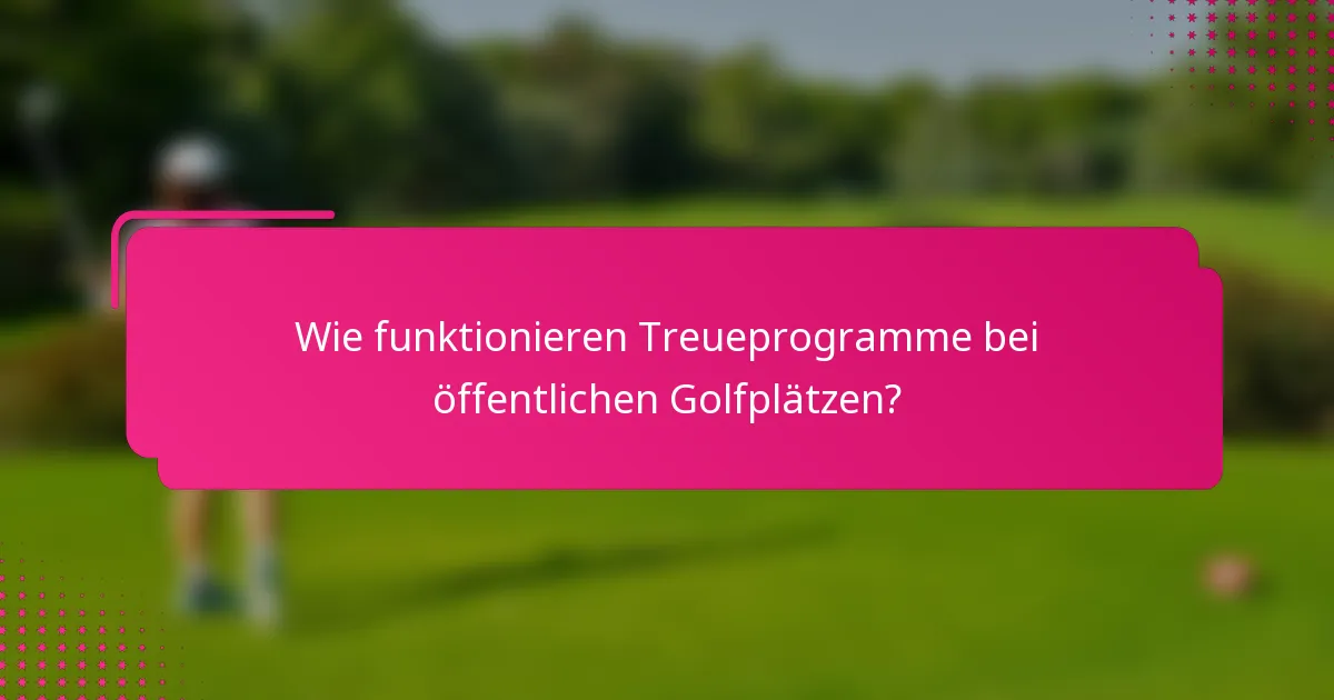 Wie funktionieren Treueprogramme bei öffentlichen Golfplätzen?