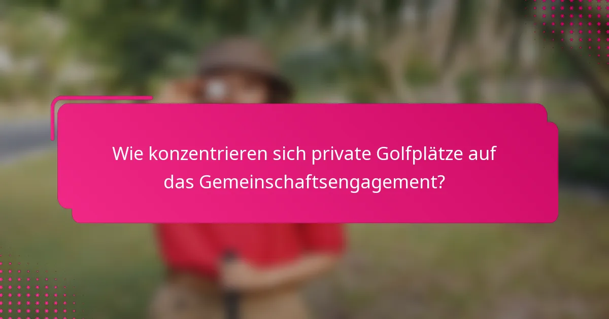 Wie konzentrieren sich private Golfplätze auf das Gemeinschaftsengagement?
