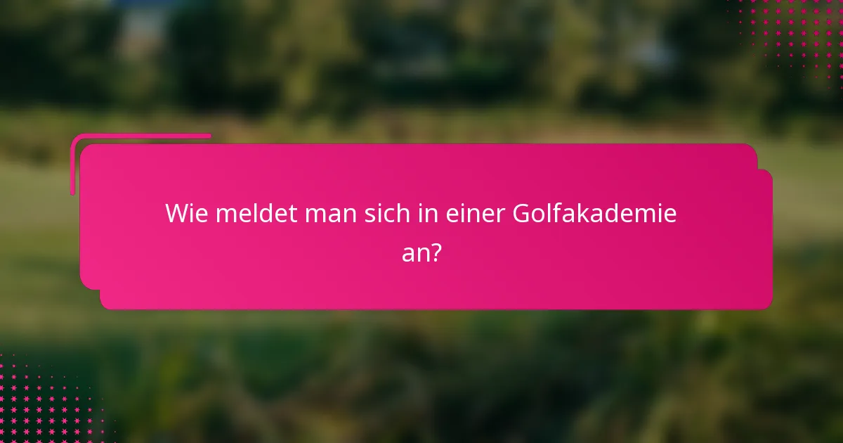 Wie meldet man sich in einer Golfakademie an?