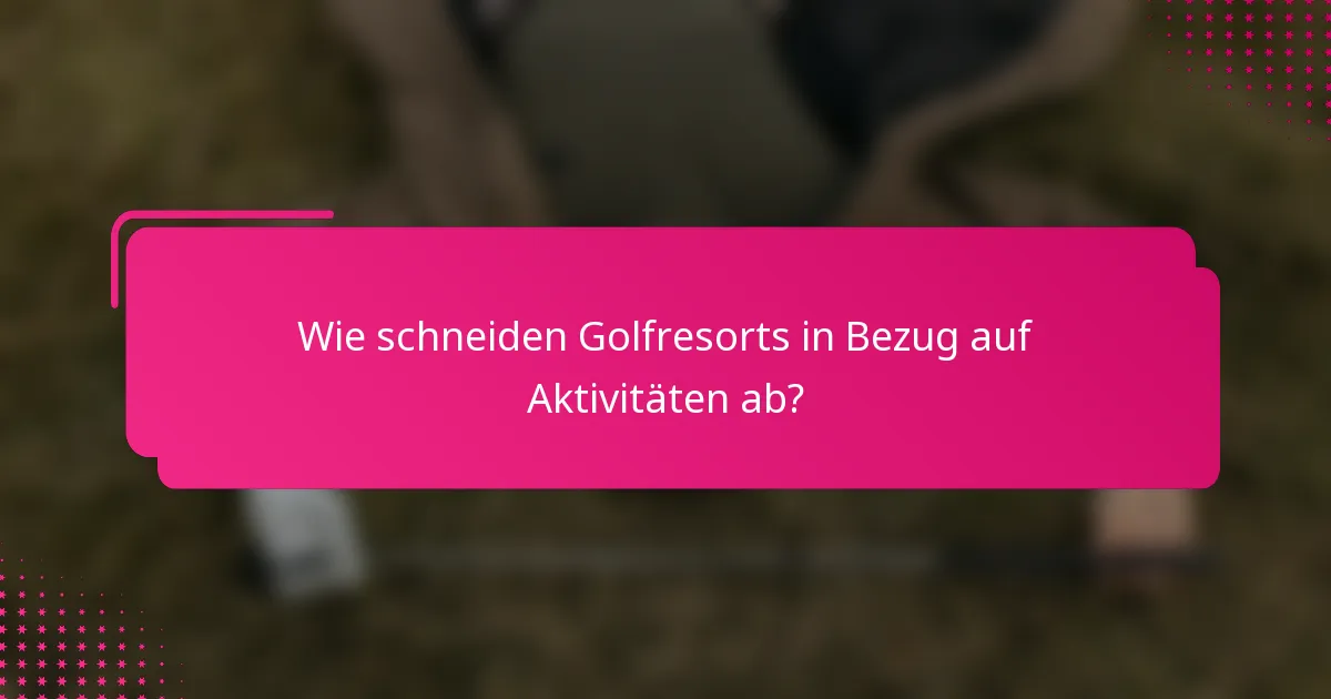 Wie schneiden Golfresorts in Bezug auf Aktivitäten ab?