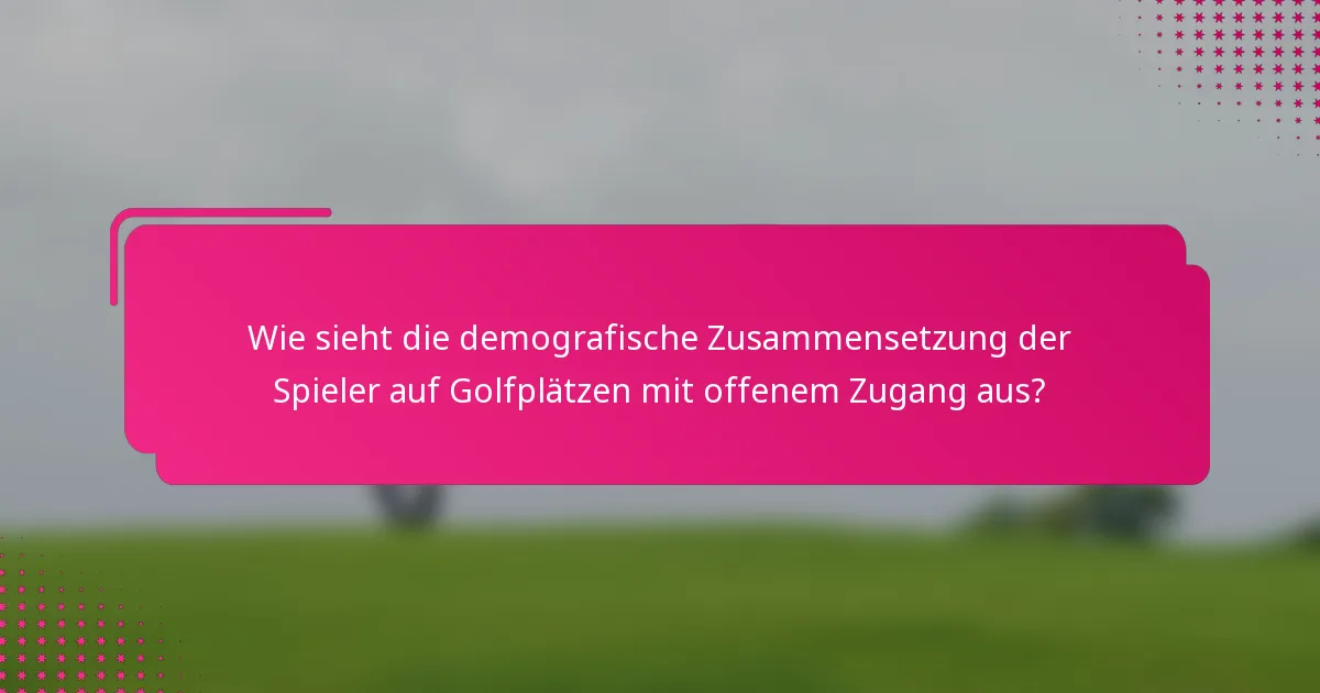 Wie sieht die demografische Zusammensetzung der Spieler auf Golfplätzen mit offenem Zugang aus?
