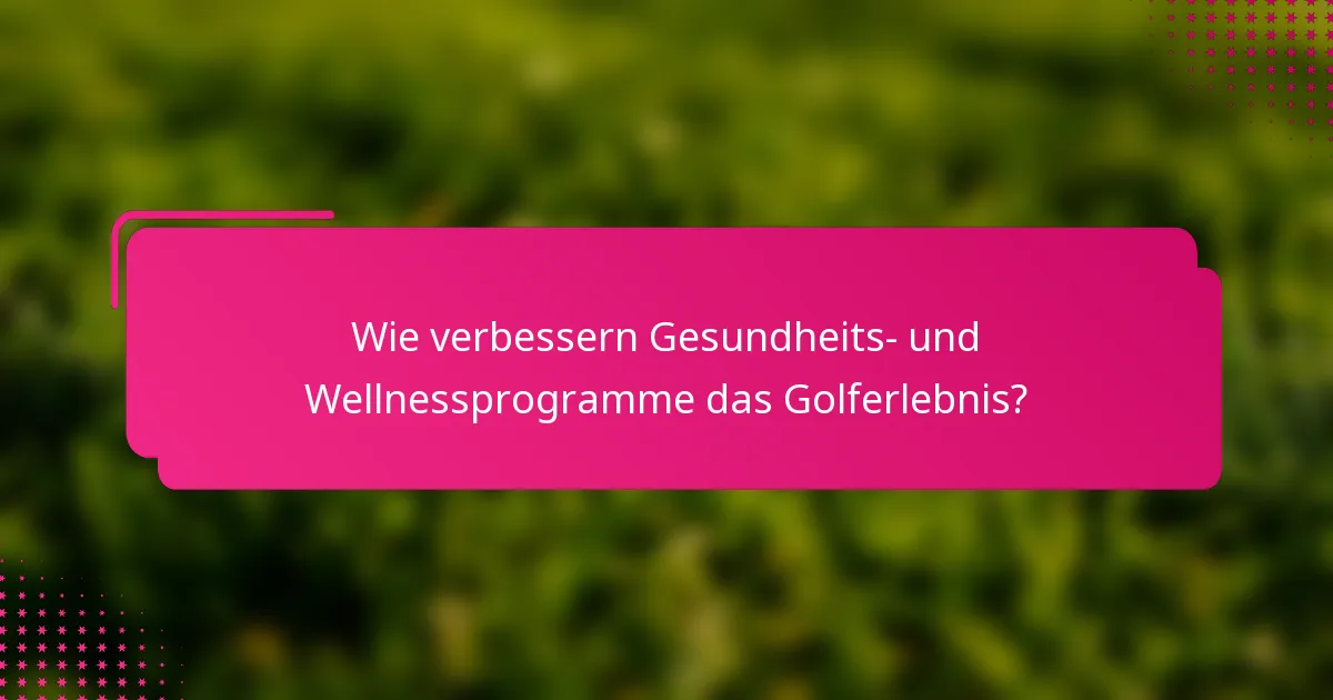 Wie verbessern Gesundheits- und Wellnessprogramme das Golferlebnis?