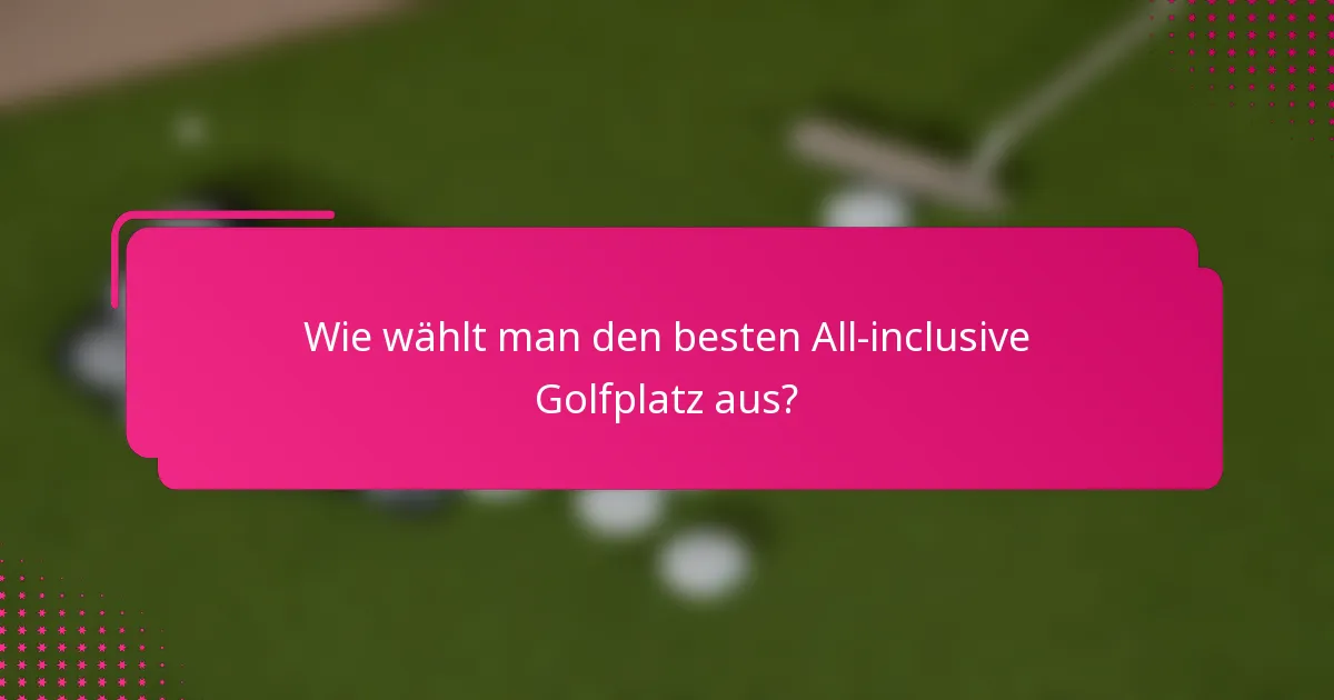Wie wählt man den besten All-inclusive Golfplatz aus?