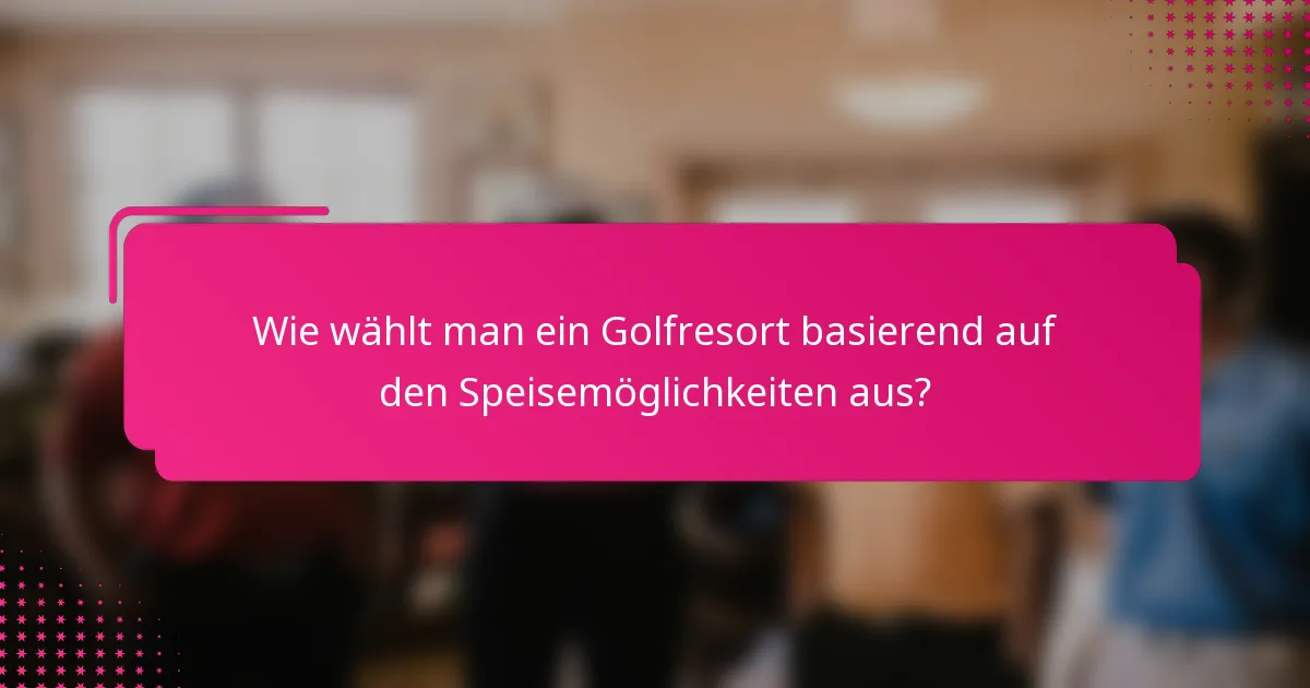 Wie wählt man ein Golfresort basierend auf den Speisemöglichkeiten aus?