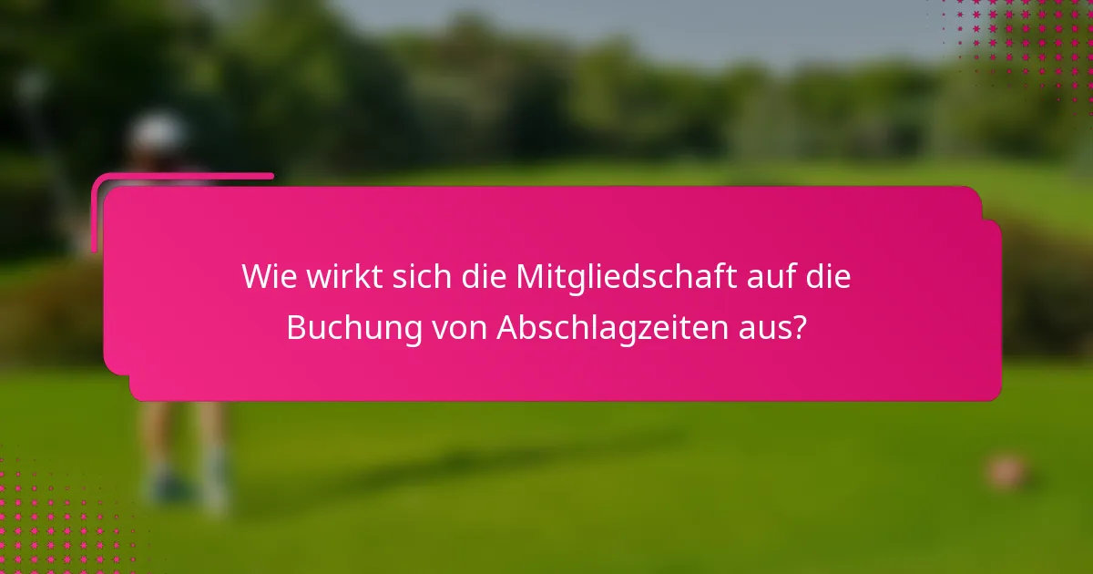Wie wirkt sich die Mitgliedschaft auf die Buchung von Abschlagzeiten aus?