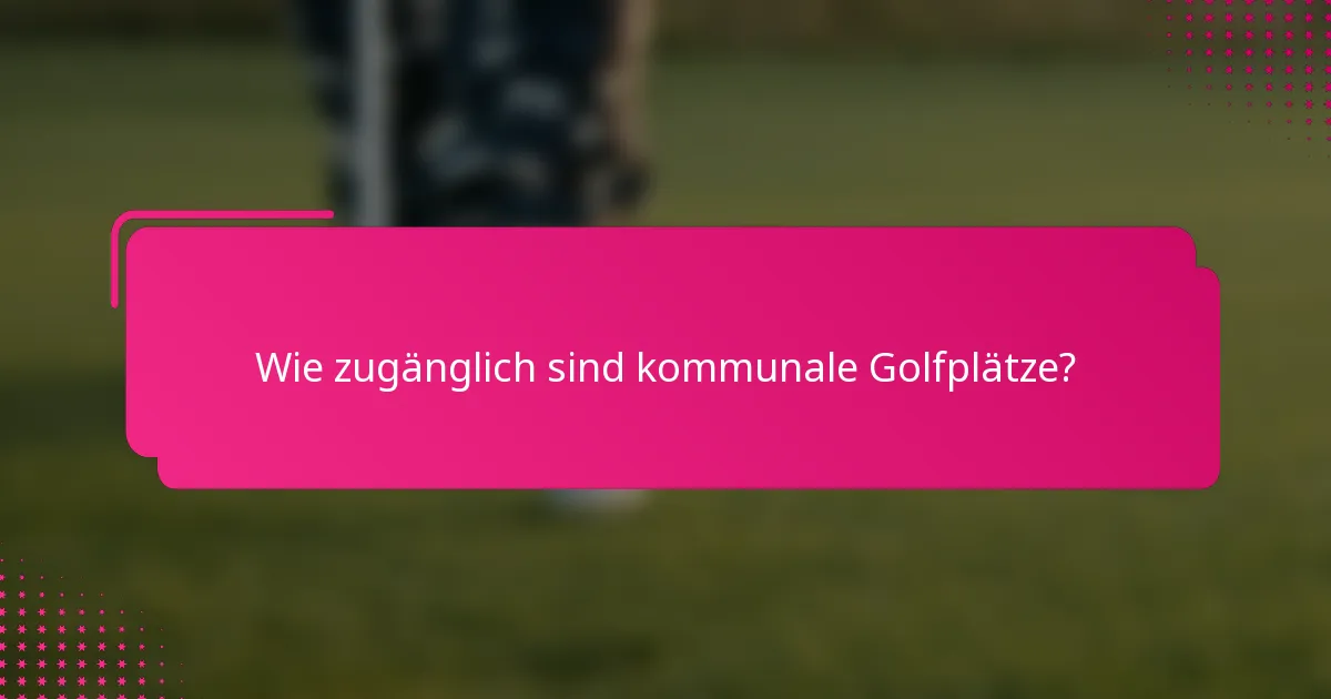 Wie zugänglich sind kommunale Golfplätze?