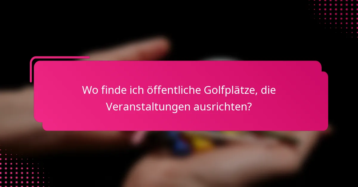 Wo finde ich öffentliche Golfplätze, die Veranstaltungen ausrichten?