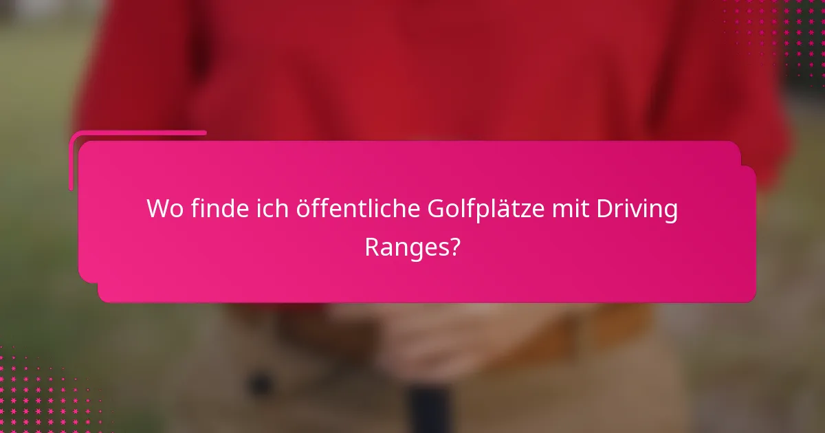 Wo finde ich öffentliche Golfplätze mit Driving Ranges?