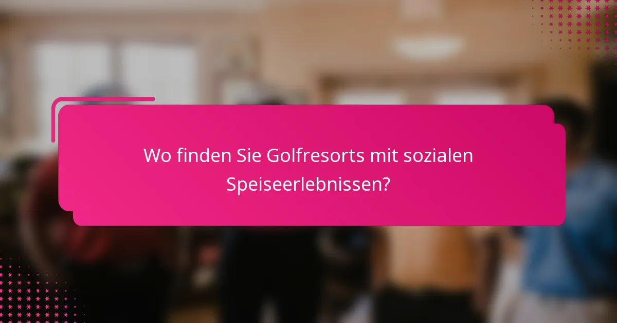 Wo finden Sie Golfresorts mit sozialen Speiseerlebnissen?